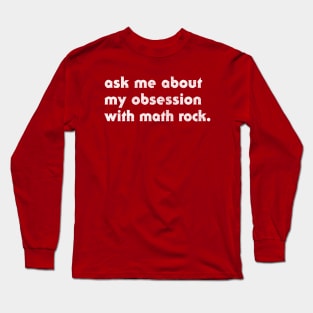 Ask Me About My Obsession With Math Rock Long Sleeve T-Shirt